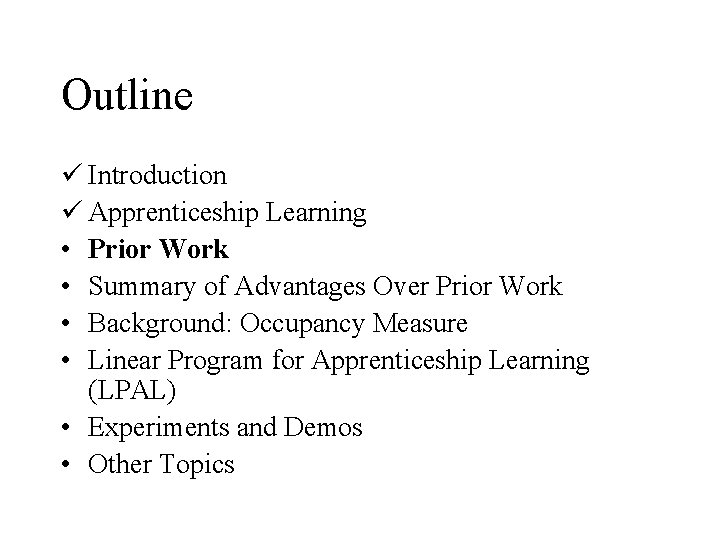 Outline ü Introduction ü Apprenticeship Learning • Prior Work • Summary of Advantages Over