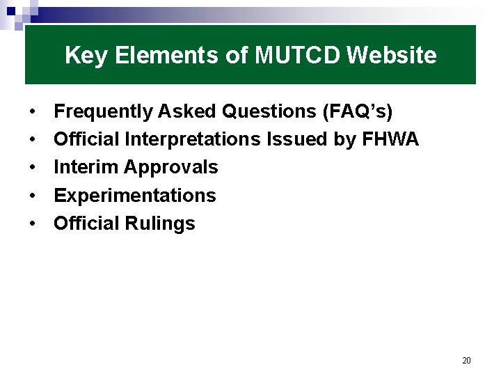 Key Elements of MUTCD Website • • • Frequently Asked Questions (FAQ’s) Official Interpretations