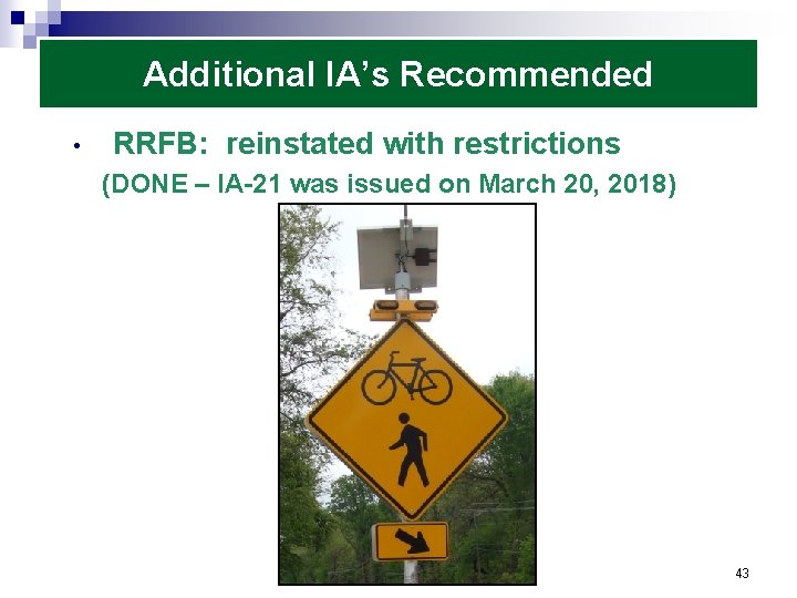 Additional IA’s Recommended • RRFB: reinstated with restrictions (DONE – IA-21 was issued on