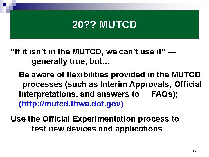 20? ? MUTCD “If it isn’t in the MUTCD, we can’t use it” --generally