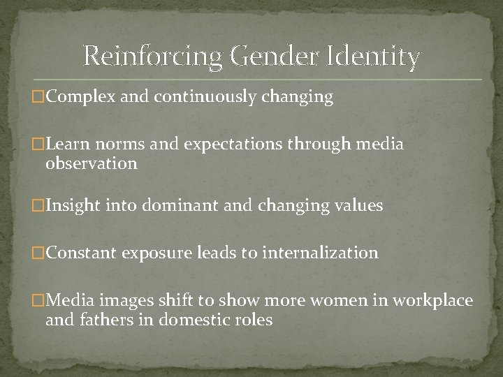 Reinforcing Gender Identity �Complex and continuously changing �Learn norms and expectations through media observation