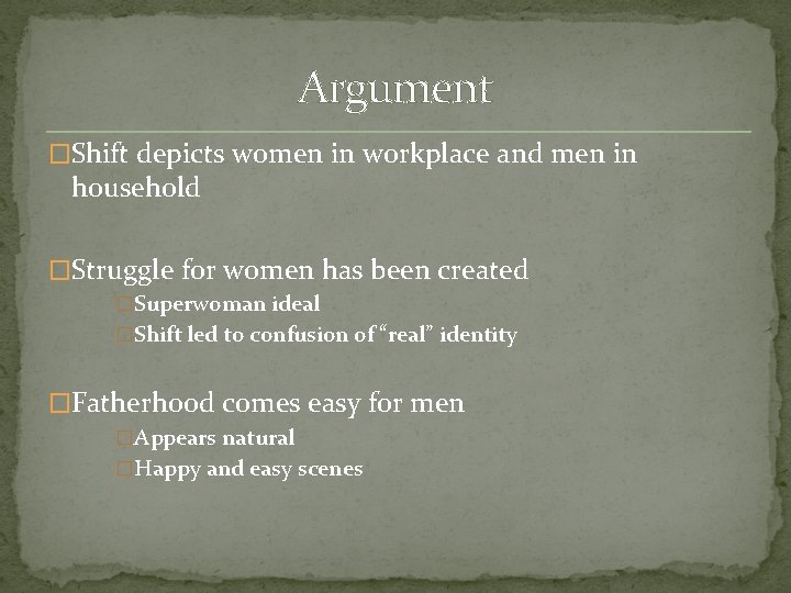 Argument �Shift depicts women in workplace and men in household �Struggle for women has