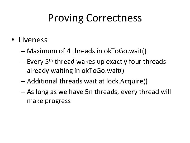 Proving Correctness • Liveness – Maximum of 4 threads in ok. To. Go. wait() Proving Correctness • Liveness – Maximum of 4 threads in ok. To. Go. wait()
