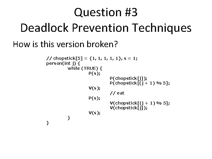 Question #3 Deadlock Prevention Techniques How is this version broken? // chopstick[5] = {1,