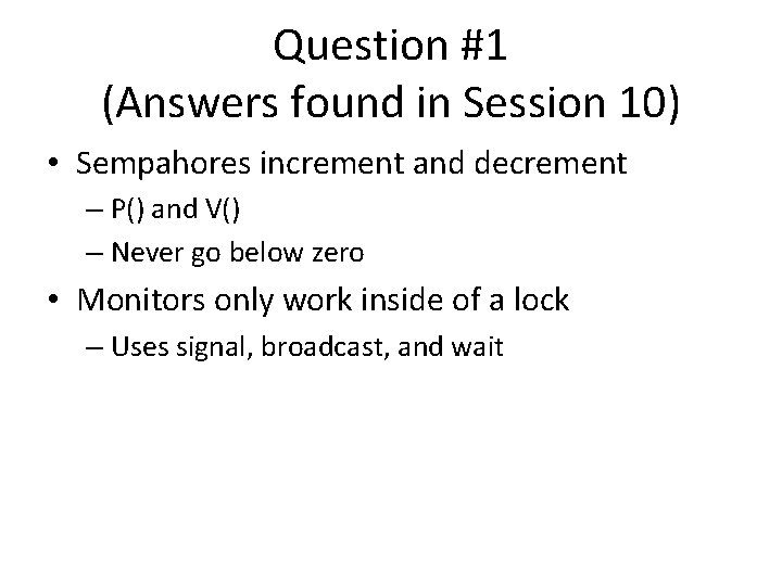 Question #1 (Answers found in Session 10) • Sempahores increment and decrement – P() Question #1 (Answers found in Session 10) • Sempahores increment and decrement – P()