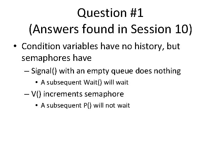 Question #1 (Answers found in Session 10) • Condition variables have no history, but Question #1 (Answers found in Session 10) • Condition variables have no history, but