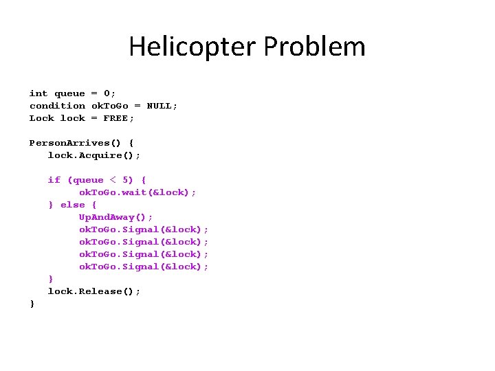 Helicopter Problem int queue = 0; condition ok. To. Go = NULL; Lock lock Helicopter Problem int queue = 0; condition ok. To. Go = NULL; Lock lock