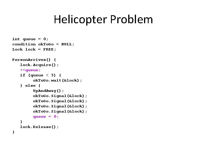 Helicopter Problem int queue = 0; condition ok. To. Go = NULL; Lock lock Helicopter Problem int queue = 0; condition ok. To. Go = NULL; Lock lock