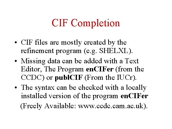 CIF Completion • CIF files are mostly created by the refinement program (e. g.