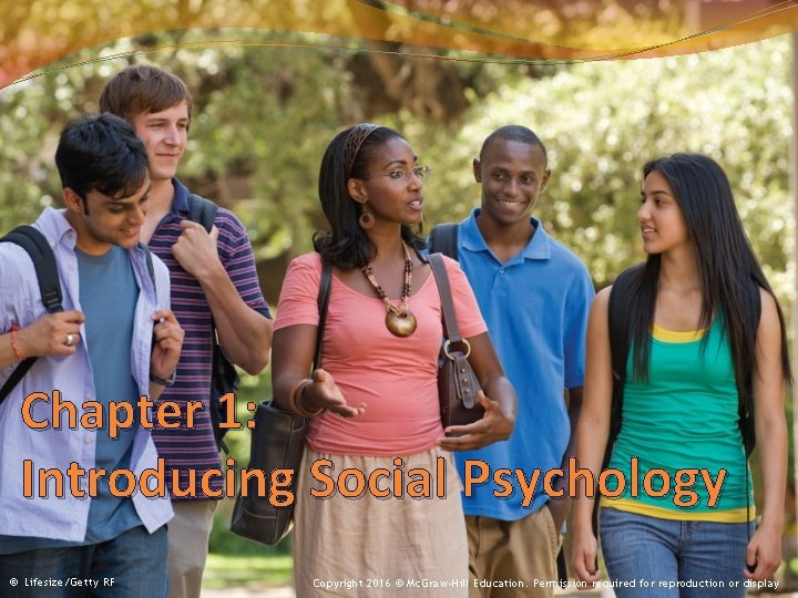 Chapter 1: Introducing Social Psychology © Lifesize/Getty RF Copyright 2016 © Mc. Graw-Hill Education.