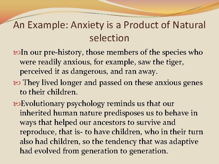 An Example: Anxiety is a Product of Natural selection In our pre-history, those members