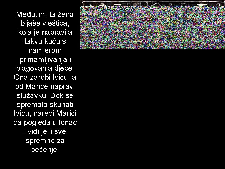 Međutim, ta žena bijaše vještica, koja je napravila takvu kuću s namjerom primamljivanja i