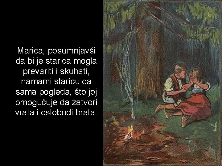 Marica, posumnjavši da bi je starica mogla prevariti i skuhati, namami staricu da sama