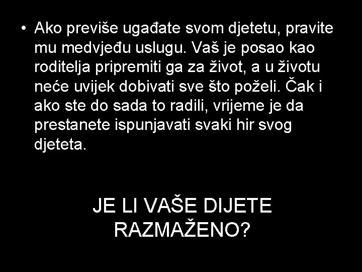  • Ako previše ugađate svom djetetu, pravite mu medvjeđu uslugu. Vaš je posao