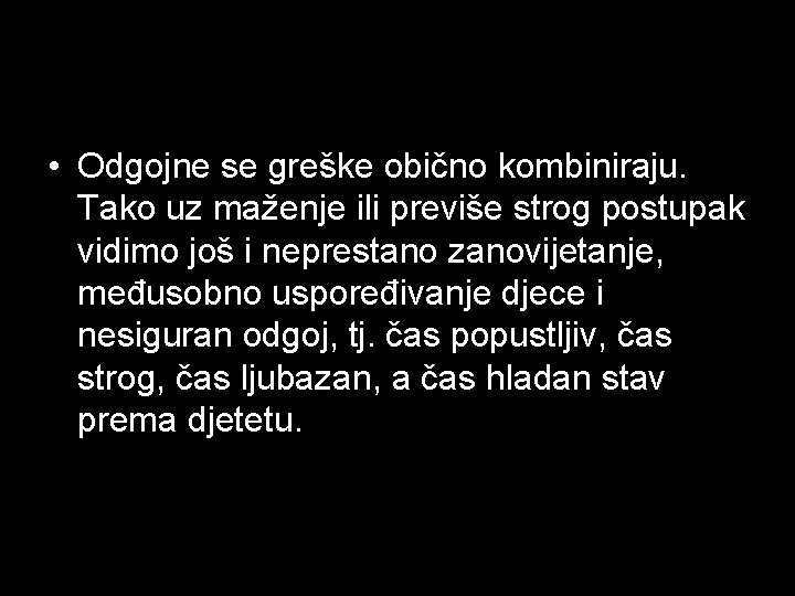  • Odgojne se greške obično kombiniraju. Tako uz maženje ili previše strog postupak