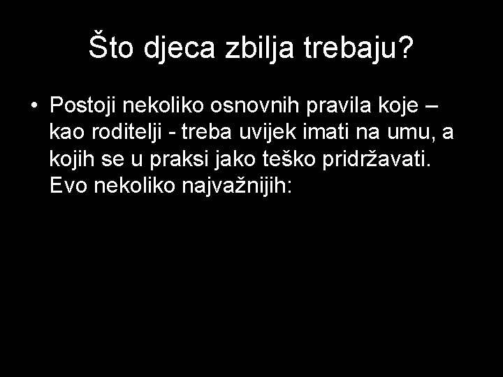 Što djeca zbilja trebaju? • Postoji nekoliko osnovnih pravila koje – kao roditelji -