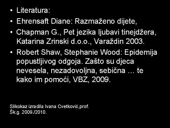  • Literatura: • Ehrensaft Diane: Razmaženo dijete, • Chapman G. , Pet jezika