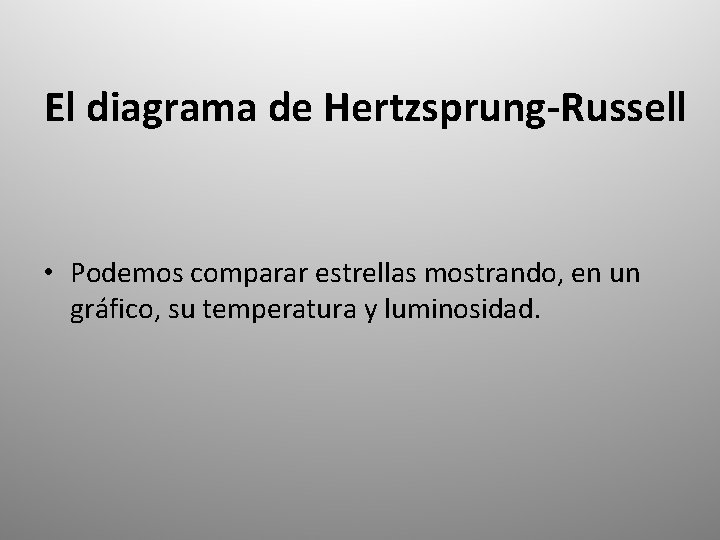 El diagrama de Hertzsprung-Russell • Podemos comparar estrellas mostrando, en un gráfico, su temperatura