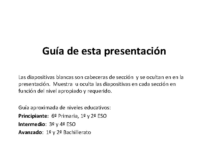 Guía de esta presentación Las diapositivas blancas son cabeceras de sección y se ocultan