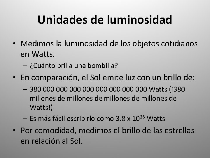 Unidades de luminosidad • Medimos la luminosidad de los objetos cotidianos en Watts. –
