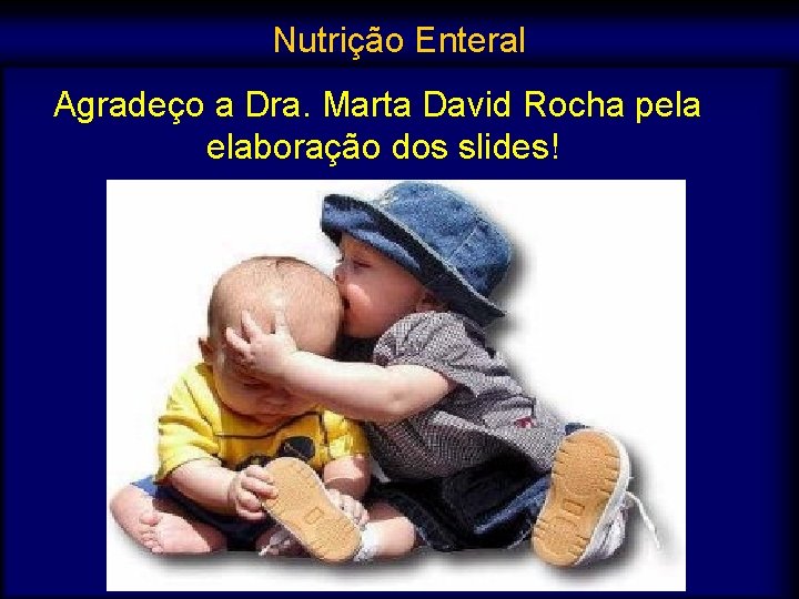 Nutrição Enteral Agradeço a Dra. Marta David Rocha pela elaboração dos slides! 