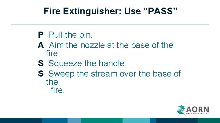 Fire Extinguisher: Use “PASS” P Pull the pin. A Aim the nozzle at the