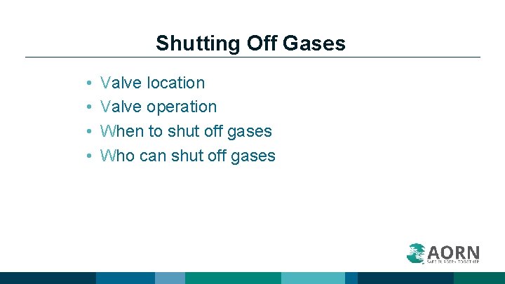 Shutting Off Gases • • Valve location Valve operation When to shut off gases