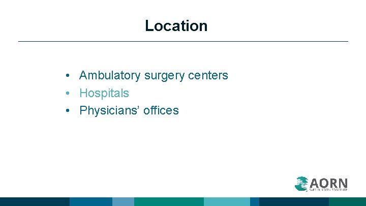 Location • Ambulatory surgery centers • Hospitals • Physicians’ offices 