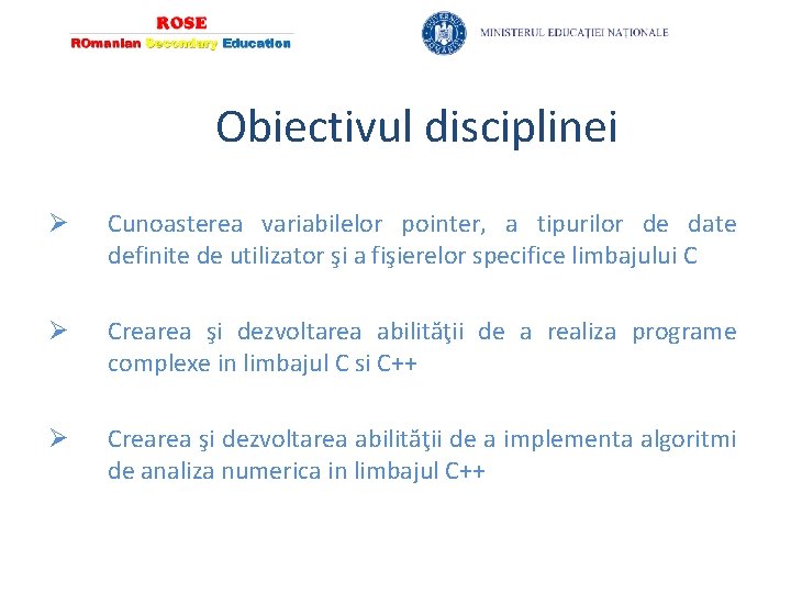 Obiectivul disciplinei Ø Cunoasterea variabilelor pointer, a tipurilor de date definite de utilizator şi