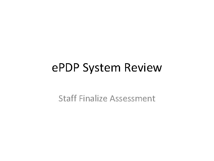 e. PDP System Review Staff Finalize Assessment 