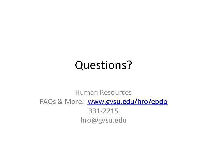 Questions? Human Resources FAQs & More: www. gvsu. edu/hro/epdp 331 -2215 hro@gvsu. edu 