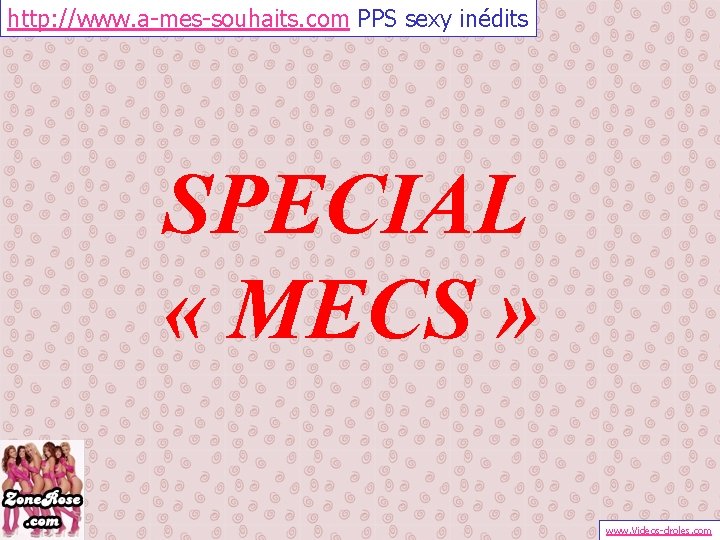 http: //www. a-mes-souhaits. com PPS sexy inédits SPECIAL « MECS » www. Videos-droles. com