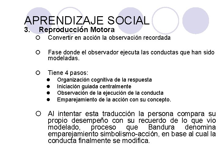 PSICOLOGÍA GENERAL APRENDIZAJE SOCIAL 3. Reproducción Motora ¡ Convertir en acción la observación recordada
