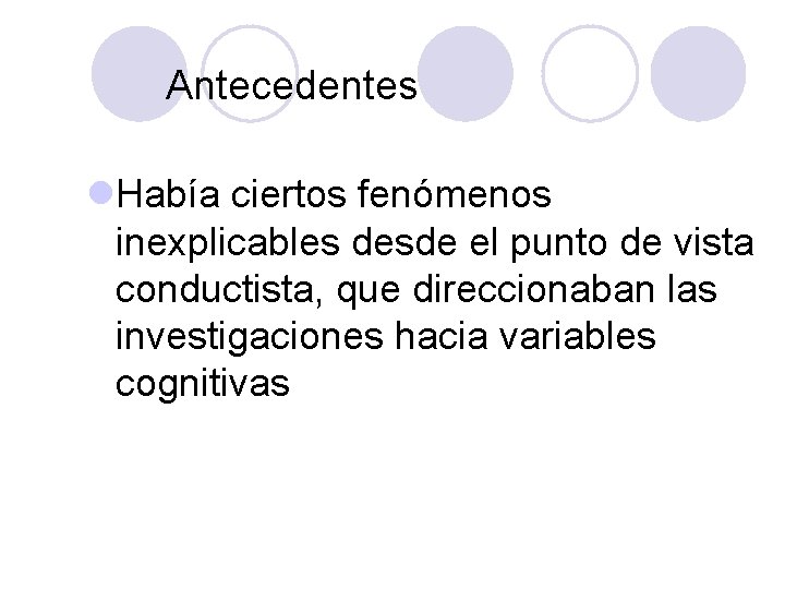 PSICOLOGÍA GENERAL Antecedentes l. Había ciertos fenómenos inexplicables desde el punto de vista conductista,