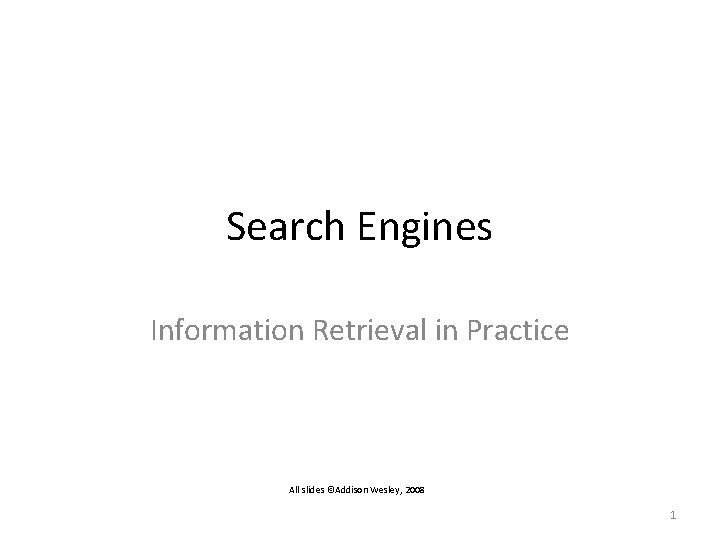 Search Engines Information Retrieval in Practice All slides ©Addison Wesley, 2008 1 