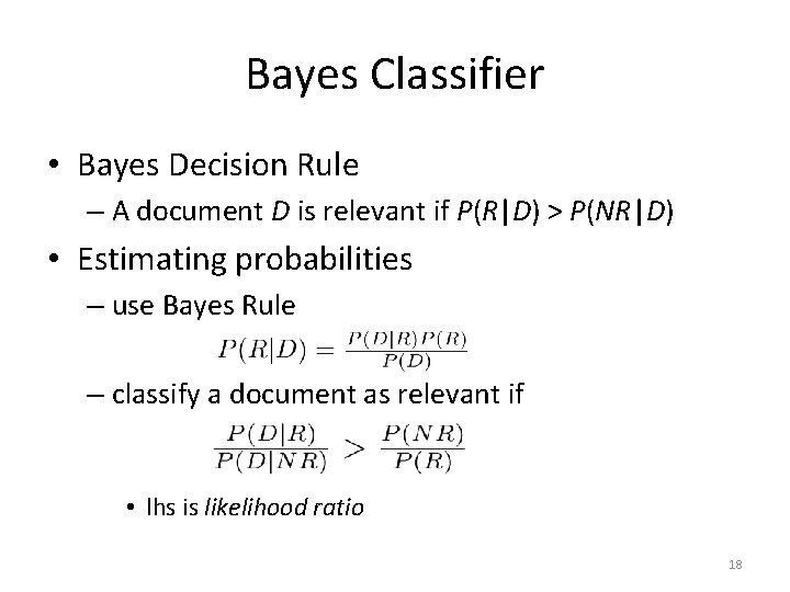 Bayes Classifier • Bayes Decision Rule – A document D is relevant if P(R|D)