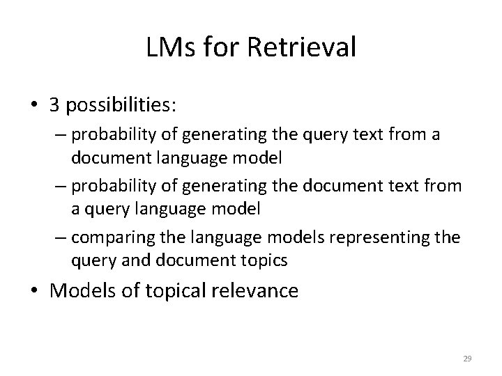 LMs for Retrieval • 3 possibilities: – probability of generating the query text from