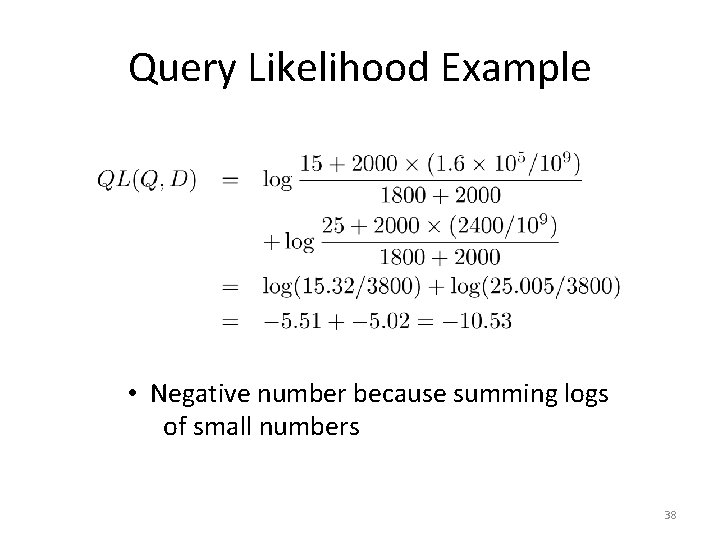 Query Likelihood Example • Negative number because summing logs of small numbers 38 