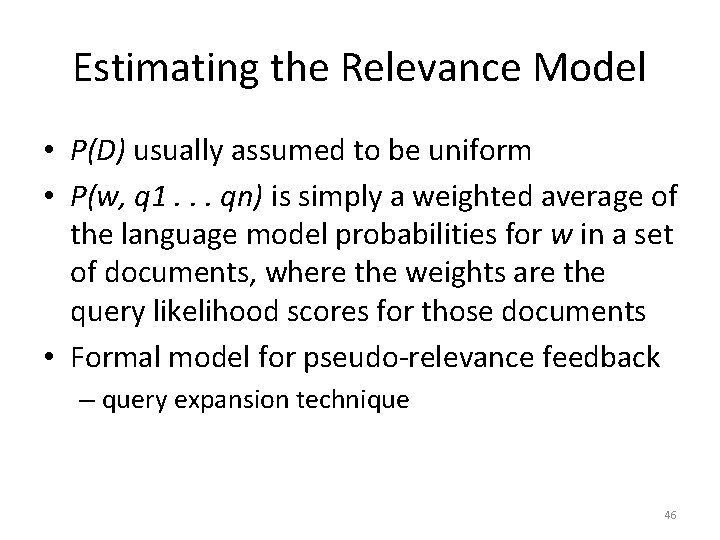 Estimating the Relevance Model • P(D) usually assumed to be uniform • P(w, q