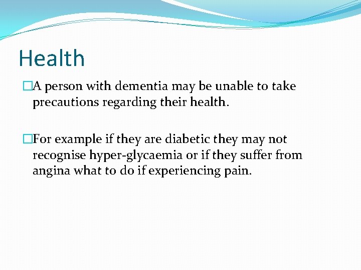 Health �A person with dementia may be unable to take precautions regarding their health.