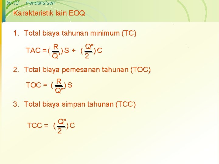 6 s-12 Pendahuluan Karakteristik lain EOQ 1. Total biaya tahunan minimum (TC) Q* TAC