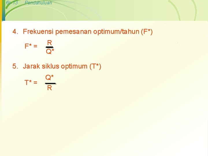 6 s-13 Pendahuluan 4. Frekuensi pemesanan optimum/tahun (F*) F* = R Q* 5. Jarak