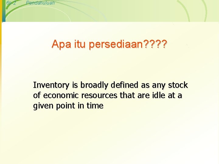 6 s-2 Pendahuluan Apa itu persediaan? ? Inventory is broadly defined as any stock