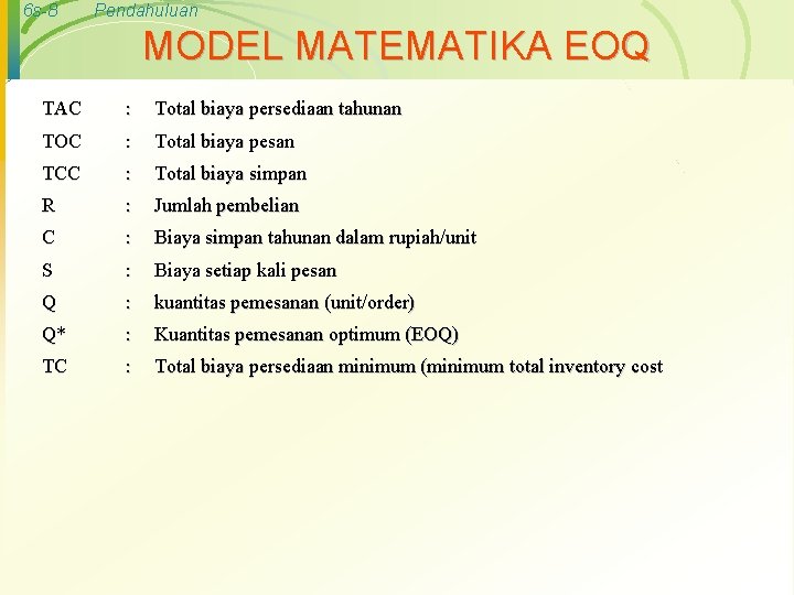 6 s-8 Pendahuluan MODEL MATEMATIKA EOQ TAC : Total biaya persediaan tahunan TOC :