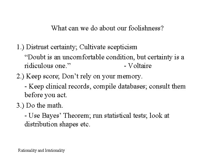 What can we do about our foolishness? 1. ) Distrust certainty; Cultivate scepticism “Doubt