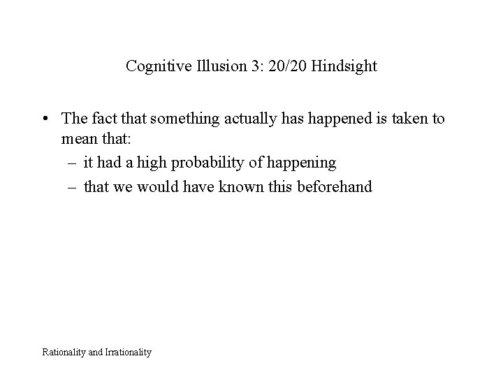 Cognitive Illusion 3: 20/20 Hindsight • The fact that something actually has happened is