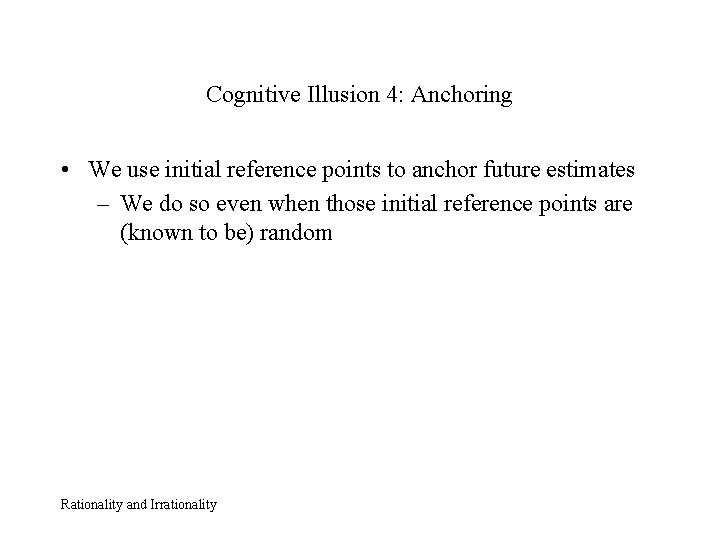 Cognitive Illusion 4: Anchoring • We use initial reference points to anchor future estimates