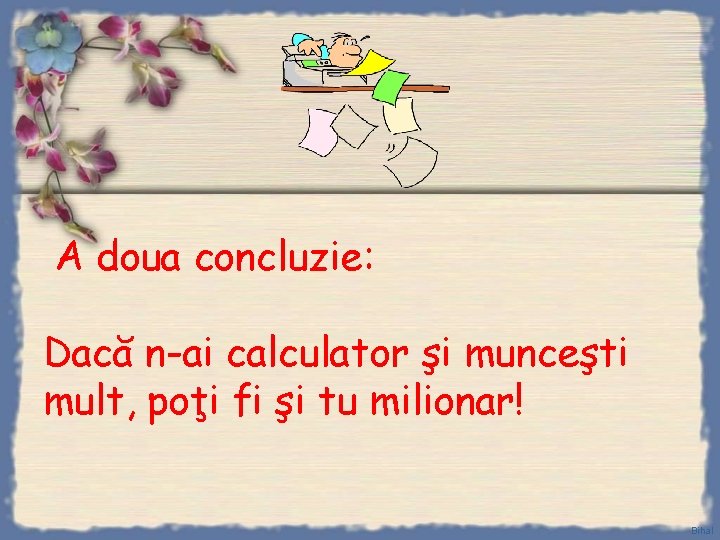 A doua concluzie: Dacă n-ai calculator şi munceşti mult, poţi fi şi tu milionar!