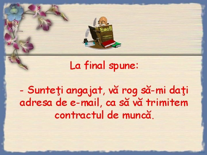 La final spune: - Sunteţi angajat, vă rog să-mi daţi adresa de e-mail, ca