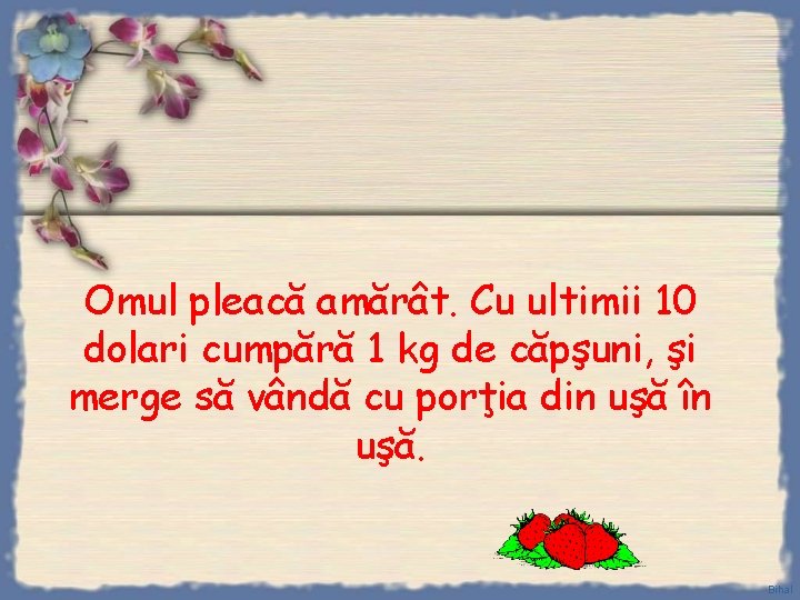 Omul pleacă amărât. Cu ultimii 10 dolari cumpără 1 kg de căpşuni, şi merge